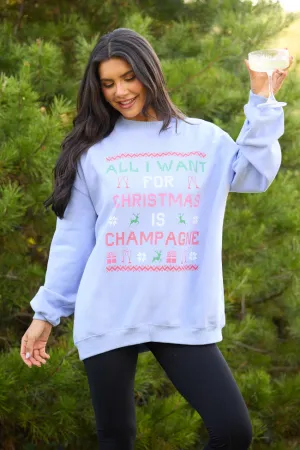 All I Want For Christmas Is Champagne Periwinkle Graphic Sweatshirt Versatile Piece Soft Touch